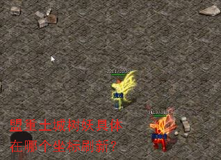 盟重土城树妖具体在哪个坐标刷新? 盟重土城树妖具体在哪个坐标刷新?