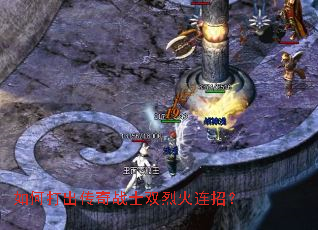 如何打出传奇战士双烈火连招? 如何打出传奇战士双烈火连招?