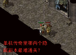 单机传奇里哪两个隐藏副本最难通关? 单机传奇里哪两个隐藏副本最难通关?