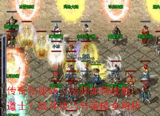 传奇私服SF:法师如何战胜道士?战斗技巧与策略全解析 传奇私服SF:法师如何战胜道士?战斗技巧与策略全解析