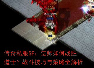 传奇私服SF:法师如何战胜道士?战斗技巧与策略全解析 传奇私服SF:法师如何战胜道士?战斗技巧与策略全解析