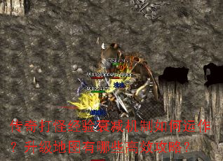 传奇打怪经验衰减机制如何运作?升级地图有哪些高效攻略? 传奇打怪经验衰减机制如何运作?升级地图有哪些高效攻略?