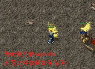 传奇服务端mapinfo地图文件参数如何解读? 传奇服务端mapinfo地图文件参数如何解读?