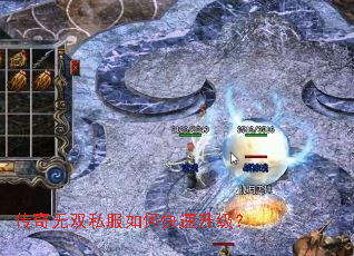 传奇无双私服如何快速升级? 传奇无双私服如何快速升级?