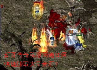 新开传奇私服网通如何快速赚取大量金币? 新开传奇私服网通如何快速赚取大量金币?