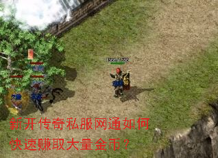 新开传奇私服网通如何快速赚取大量金币? 新开传奇私服网通如何快速赚取大量金币?