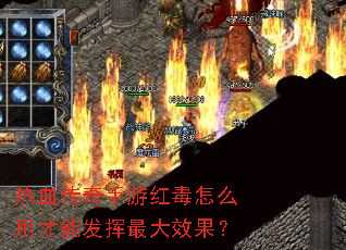热血传奇手游红毒怎么用才能发挥最大效果? 热血传奇手游红毒怎么用才能发挥最大效果?