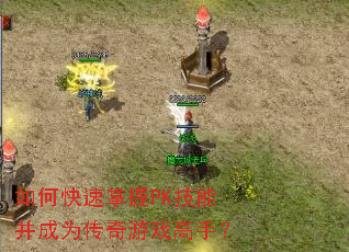 如何快速掌握PK技能并成为传奇游戏高手? 如何快速掌握PK技能并成为传奇游戏高手?