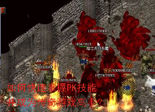 如何快速掌握PK技能并成为传奇游戏高手? 如何快速掌握PK技能并成为传奇游戏高手?