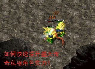 如何快速提升盛大传奇私服角色实力? 如何快速提升盛大传奇私服角色实力?