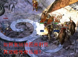 如何复制地图并利用其攻略传奇私服? 如何复制地图并利用其攻略传奇私服?