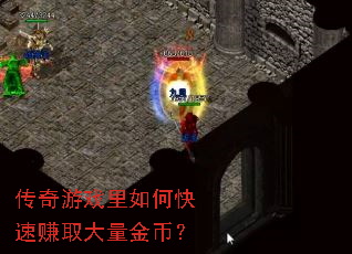 传奇游戏里如何快速赚取大量金币? 传奇游戏里如何快速赚取大量金币?