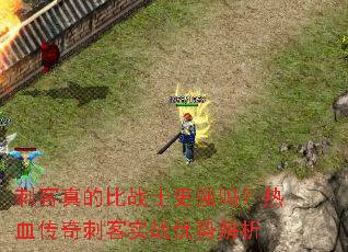 刺客真的比战士更强吗?热血传奇刺客实战优势解析 刺客真的比战士更强吗?热血传奇刺客实战优势解析