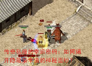 传奇私服的幸运密码:如何揭开隐蔽荣幸值的神秘面纱? 传奇私服的幸运密码:如何揭开隐蔽荣幸值的神秘面纱?