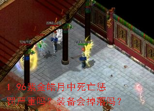 1.96紫金皓月中死亡惩罚严重吗?装备会掉落吗? 1.96紫金皓月中死亡惩罚严重吗?装备会掉落吗?