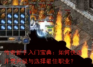 传奇新手入门宝典:如何快速开荒升级与选择最佳职业? 传奇新手入门宝典:如何快速开荒升级与选择最佳职业?