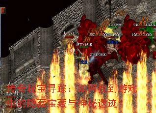 传奇秘宝寻踪:如何找到游戏中的隐藏宝藏与神秘遗迹? 传奇秘宝寻踪:如何找到游戏中的隐藏宝藏与神秘遗迹?