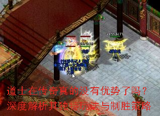 道士在传奇真的没有优势了吗?深度解析其独特玩法与制胜策略 道士在传奇真的没有优势了吗?深度解析其独特玩法与制胜策略