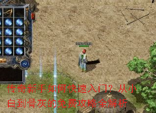 传奇新手如何快速入门?从小白到骨灰的免费攻略全解析 传奇新手如何快速入门?从小白到骨灰的免费攻略全解析