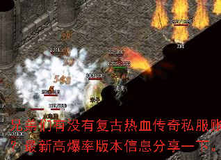 兄弟们有没有复古热血传奇私服账号?最新高爆率版本信息分享一下。 兄弟们有没有复古热血传奇私服账号?最新高爆率版本信息分享一下。