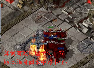 如何有效清理传奇1.76版本降魔副本中的小怪? 如何有效清理传奇1.76版本降魔副本中的小怪?