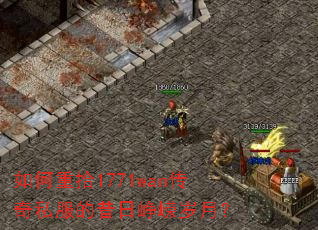 如何重拾1771wan传奇私服的昔日峥嵘岁月? 如何重拾1771wan传奇私服的昔日峥嵘岁月?