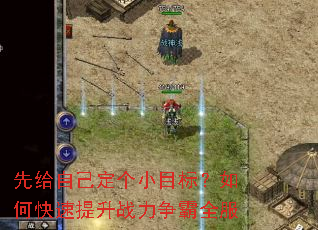 先给自己定个小目标?如何快速提升战力争霸全服 先给自己定个小目标?如何快速提升战力争霸全服