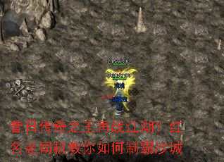 昔日传奇之王再战江湖?红名老司机教你如何制霸沙城 昔日传奇之王再战江湖?红名老司机教你如何制霸沙城