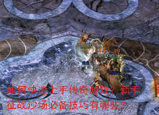 如何快速上手传奇游戏?新手征战沙场必备技巧有哪些? 如何快速上手传奇游戏?新手征战沙场必备技巧有哪些?